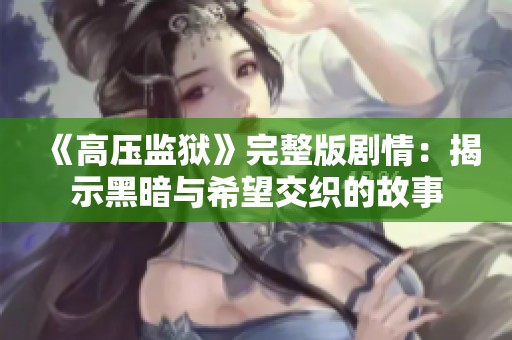 《高压监狱》完整版剧情：揭示黑暗与希望交织的故事
