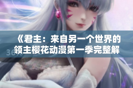 《君主：来自另一个世界的领主樱花动漫第一季完整解析》