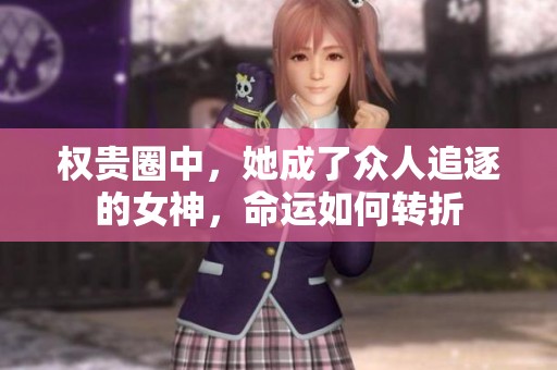 权贵圈中，她成了众人追逐的女神，命运如何转折