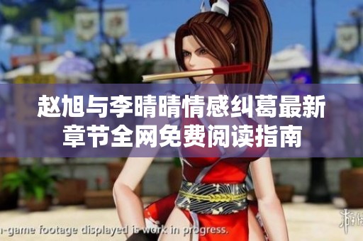 赵旭与李晴晴情感纠葛最新章节全网免费阅读指南