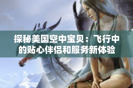 探秘美国空中宝贝：飞行中的贴心伴侣和服务新体验