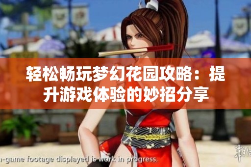 轻松畅玩梦幻花园攻略：提升游戏体验的妙招分享