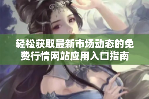 轻松获取最新市场动态的免费行情网站应用入口指南