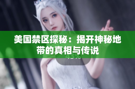 美国禁区探秘：揭开神秘地带的真相与传说