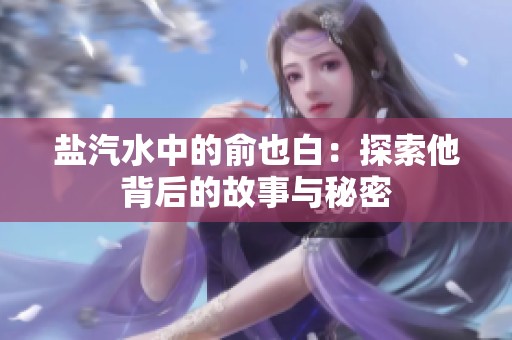 盐汽水中的俞也白：探索他背后的故事与秘密