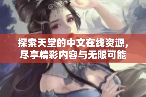 探索天堂的中文在线资源，尽享精彩内容与无限可能