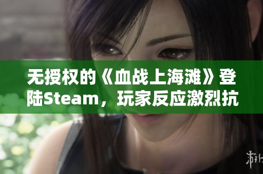无授权的《血战上海滩》登陆Steam，玩家反应激烈抗议