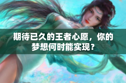 期待已久的王者心愿，你的梦想何时能实现？