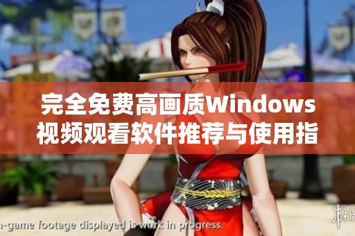 完全免费高画质Windows视频观看软件推荐与使用指南
