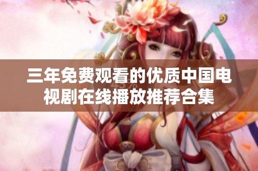 三年免费观看的优质中国电视剧在线播放推荐合集