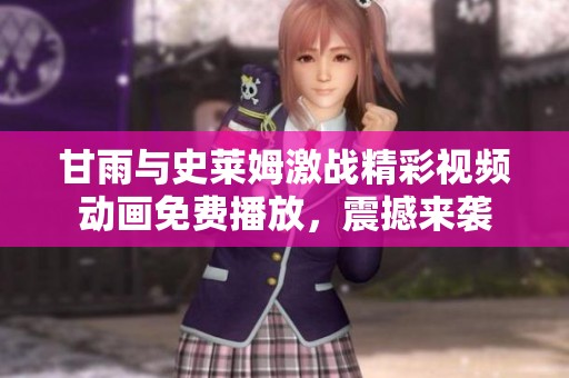 甘雨与史莱姆激战精彩视频动画免费播放，震撼来袭