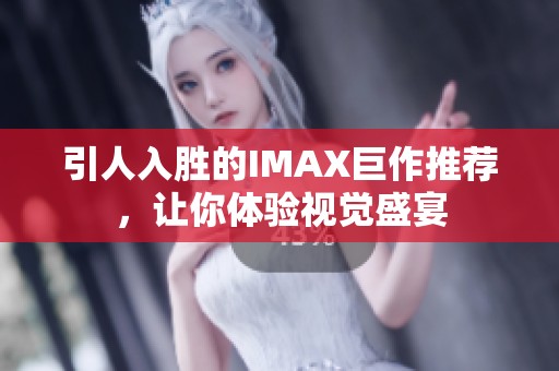 引人入胜的IMAX巨作推荐，让你体验视觉盛宴