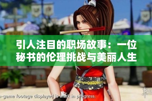 引人注目的职场故事：一位秘书的伦理挑战与美丽人生