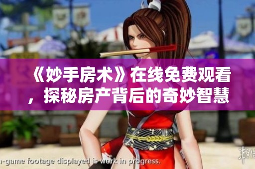 《妙手房术》在线免费观看，探秘房产背后的奇妙智慧与技巧