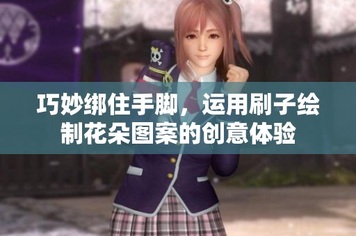 巧妙绑住手脚，运用刷子绘制花朵图案的创意体验