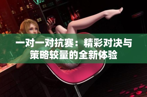 一对一对抗赛：精彩对决与策略较量的全新体验