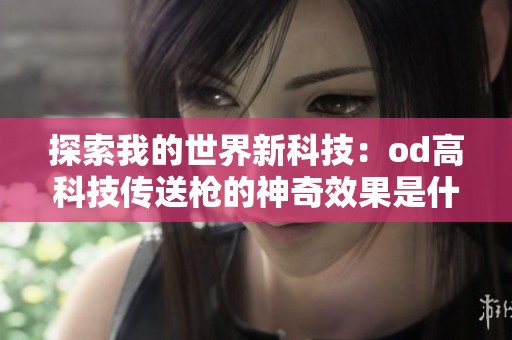 探索我的世界新科技：od高科技传送枪的神奇效果是什么？
