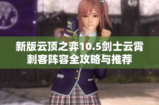 新版云顶之弈10.5剑士云霄刺客阵容全攻略与推荐