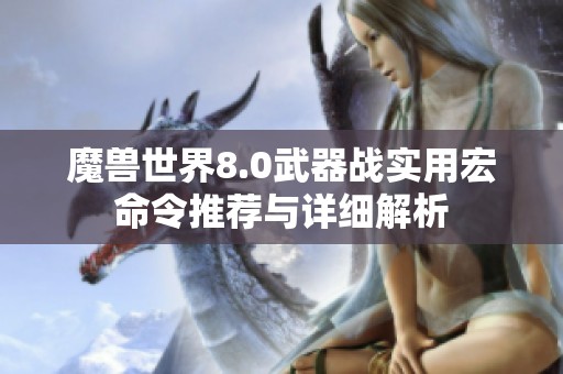 魔兽世界8.0武器战实用宏命令推荐与详细解析