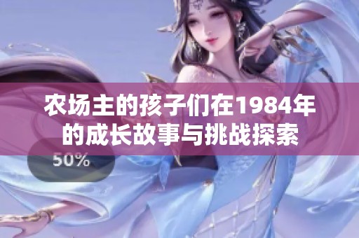 农场主的孩子们在1984年的成长故事与挑战探索