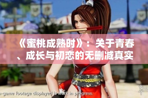 《蜜桃成熟时》：关于青春、成长与初恋的无删减真实描绘