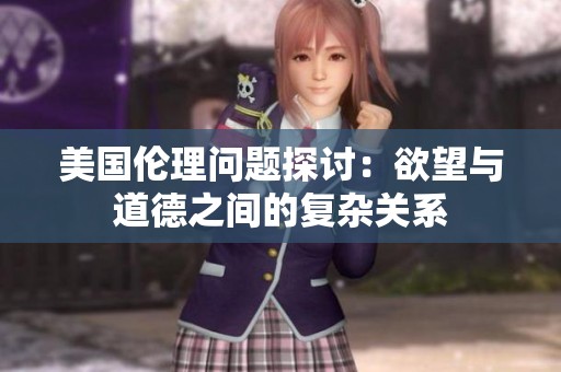 美国伦理问题探讨：欲望与道德之间的复杂关系