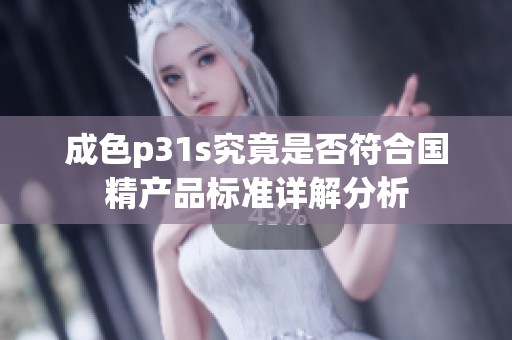 成色p31s究竟是否符合国精产品标准详解分析