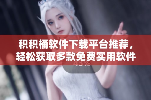 积积桶软件下载平台推荐，轻松获取多款免费实用软件