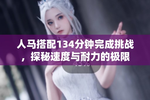 人马搭配134分钟完成挑战，探秘速度与耐力的极限
