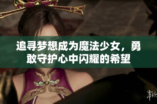 追寻梦想成为魔法少女，勇敢守护心中闪耀的希望