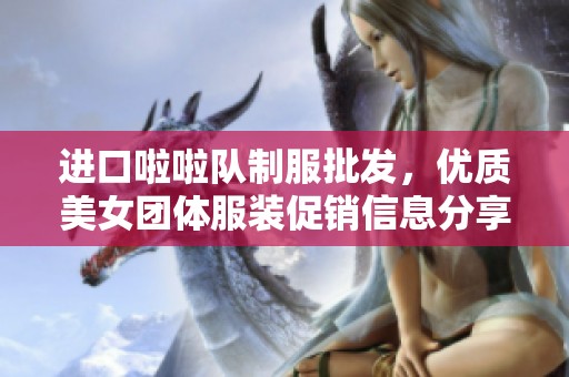 进口啦啦队制服批发，优质美女团体服装促销信息分享