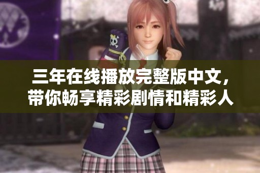 三年在线播放完整版中文，带你畅享精彩剧情和精彩人生