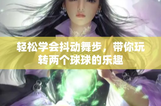 轻松学会抖动舞步，带你玩转两个球球的乐趣