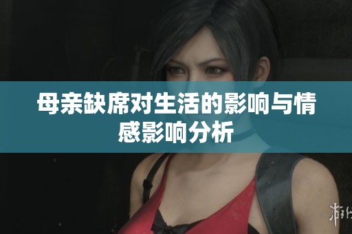 母亲缺席对生活的影响与情感影响分析