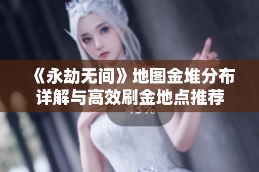 《永劫无间》地图金堆分布详解与高效刷金地点推荐