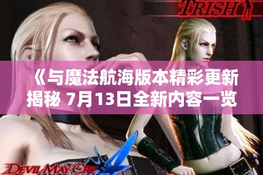 《与魔法航海版本精彩更新揭秘 7月13日全新内容一览》