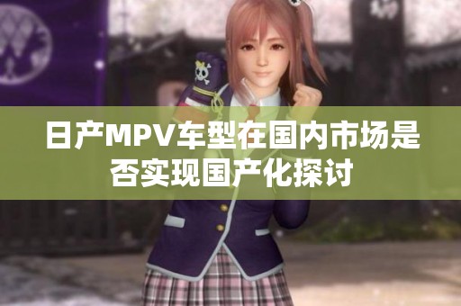 日产MPV车型在国内市场是否实现国产化探讨