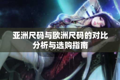亚洲尺码与欧洲尺码的对比分析与选购指南