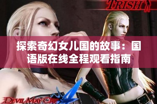 探索奇幻女儿国的故事：国语版在线全程观看指南