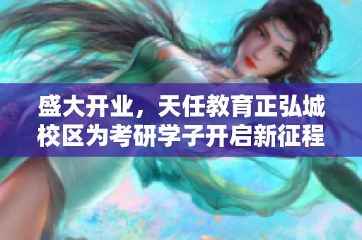 盛大开业，天任教育正弘城校区为考研学子开启新征程