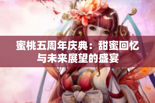蜜桃五周年庆典：甜蜜回忆与未来展望的盛宴