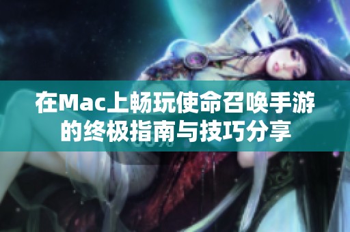 在Mac上畅玩使命召唤手游的终极指南与技巧分享