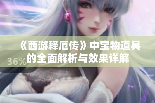 《西游释厄传》中宝物道具的全面解析与效果详解