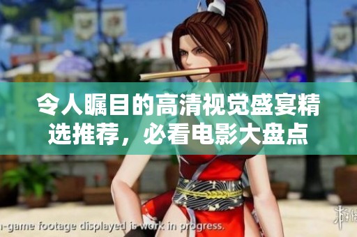 令人瞩目的高清视觉盛宴精选推荐，必看电影大盘点
