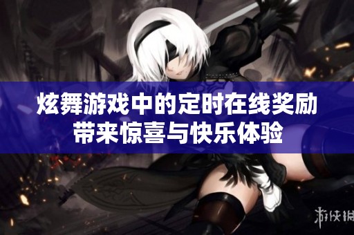 炫舞游戏中的定时在线奖励带来惊喜与快乐体验