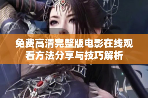 免费高清完整版电影在线观看方法分享与技巧解析