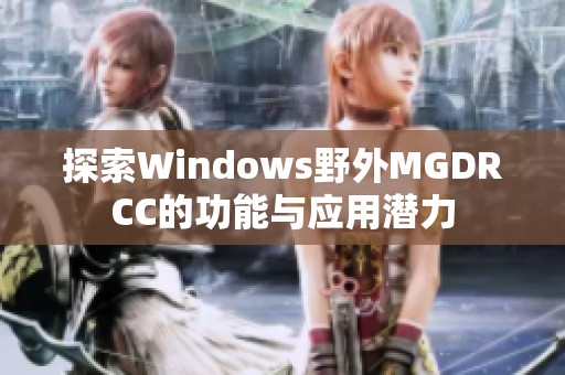 探索Windows野外MGDRCC的功能与应用潜力