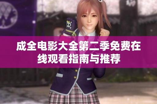 成全电影大全第二季免费在线观看指南与推荐