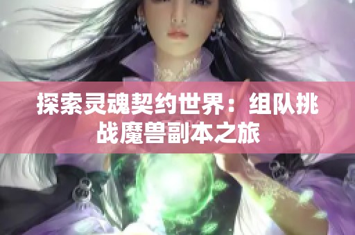 探索灵魂契约世界：组队挑战魔兽副本之旅