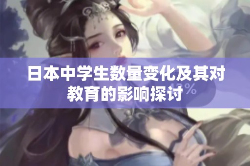 日本中学生数量变化及其对教育的影响探讨